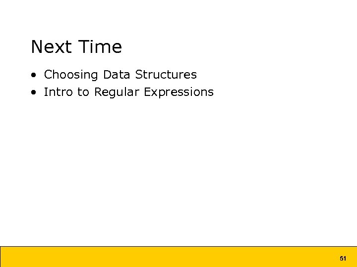 Next Time • Choosing Data Structures • Intro to Regular Expressions 51 