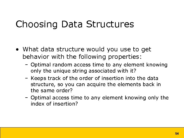 Choosing Data Structures • What data structure would you use to get behavior with