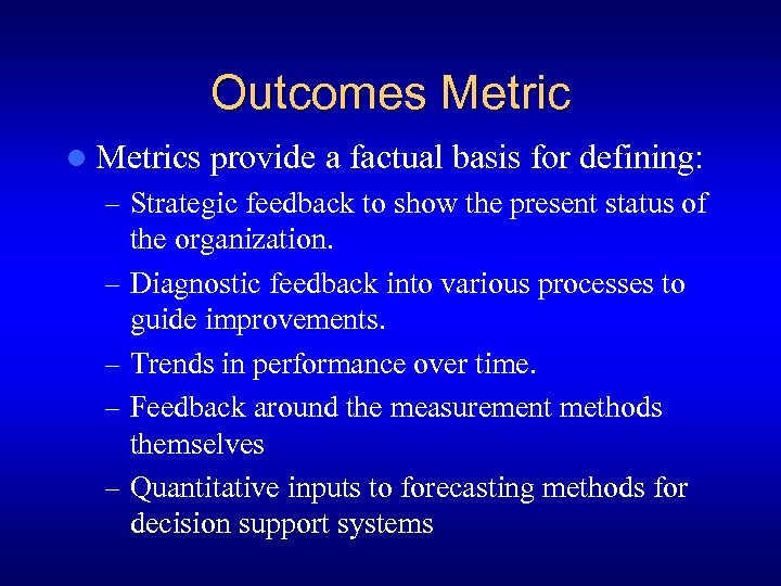 Outcomes Metric l Metrics provide a factual basis for defining: – Strategic feedback to