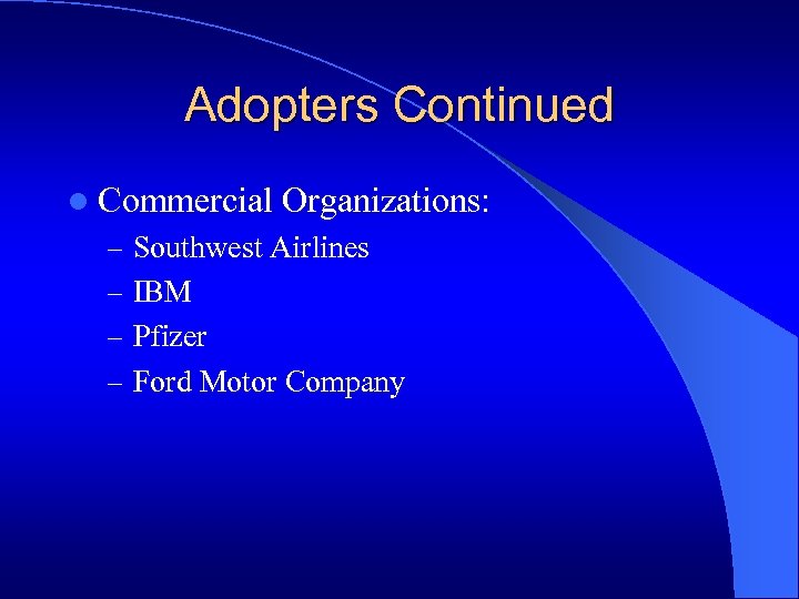 Adopters Continued l Commercial Organizations: – Southwest Airlines – IBM – Pfizer – Ford