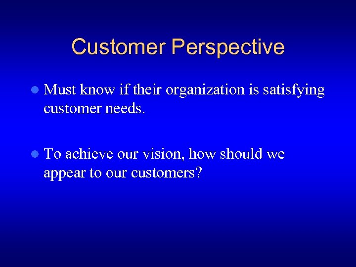 Customer Perspective l Must know if their organization is satisfying customer needs. l To