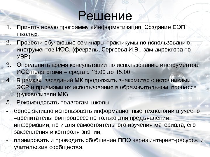 Решение 1. Принять новую программу «Информатизация. Создание ЕОП школы» . 2. Провести обучающие семинары-практикумы