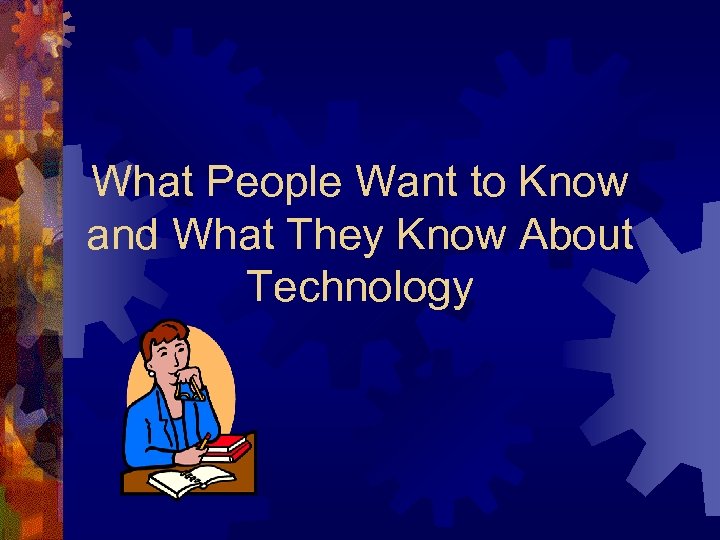 What People Want to Know and What They Know About Technology 
