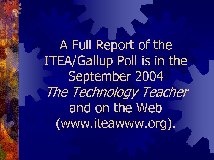 A Full Report of the ITEA/Gallup Poll is in the September 2004 The Technology