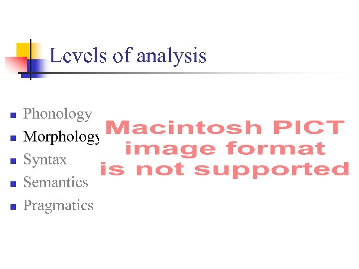 Levels of analysis n n n Phonology Morphology Syntax Semantics Pragmatics 