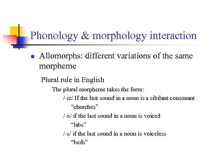Phonology & morphology interaction n Allomorphs: different variations of the same morpheme Plural rule