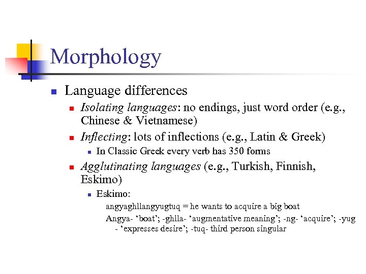 Morphology n Language differences n n Isolating languages: no endings, just word order (e.