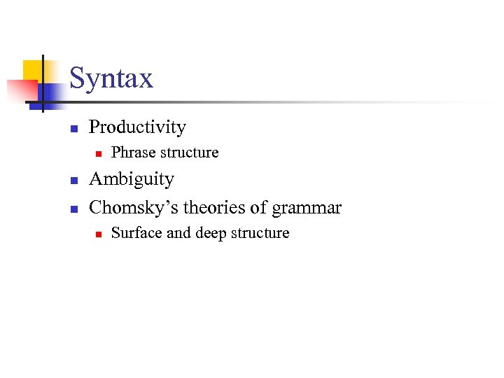 Syntax n Productivity n n n Phrase structure Ambiguity Chomsky’s theories of grammar n