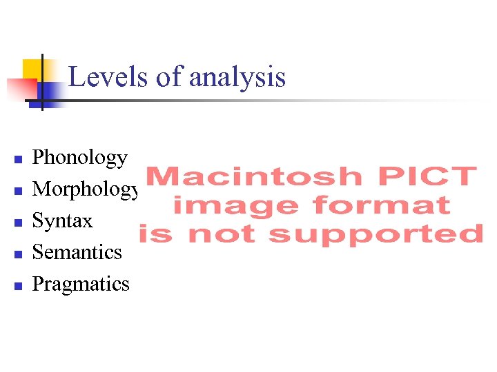 Levels of analysis n n n Phonology Morphology Syntax Semantics Pragmatics 
