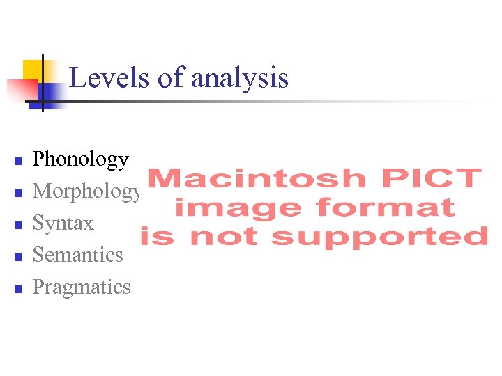 Levels of analysis n n n Phonology Morphology Syntax Semantics Pragmatics 