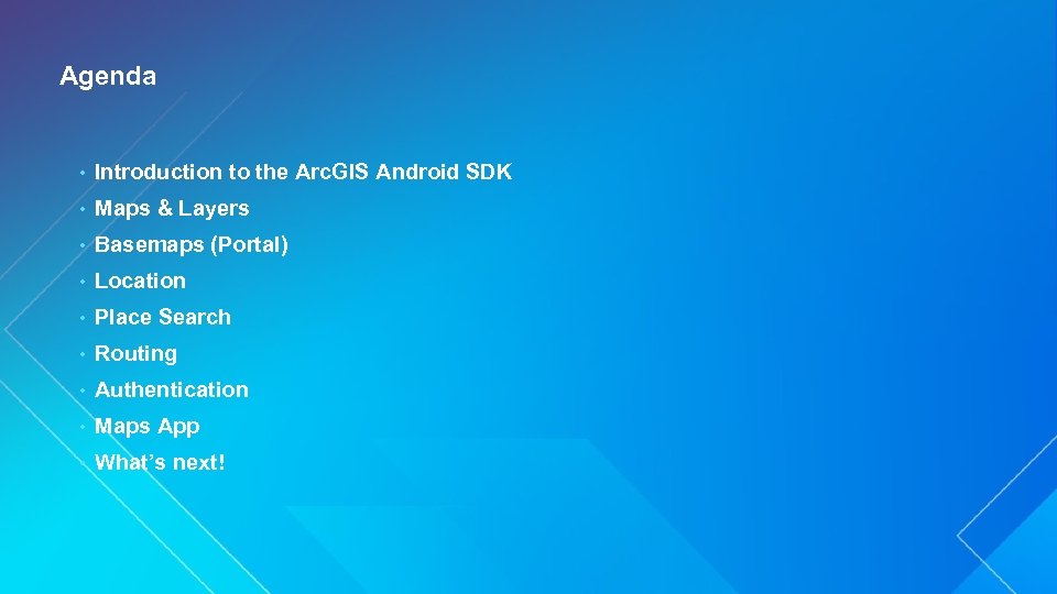Agenda • Introduction to the Arc. GIS Android SDK • Maps & Layers •