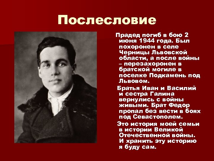 Послесловие Прадед погиб в бою 2 июня 1944 года. Был похоронен в селе Черницы