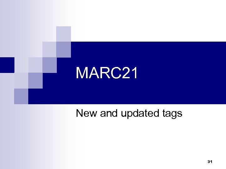 MARC 21 New and updated tags 31 