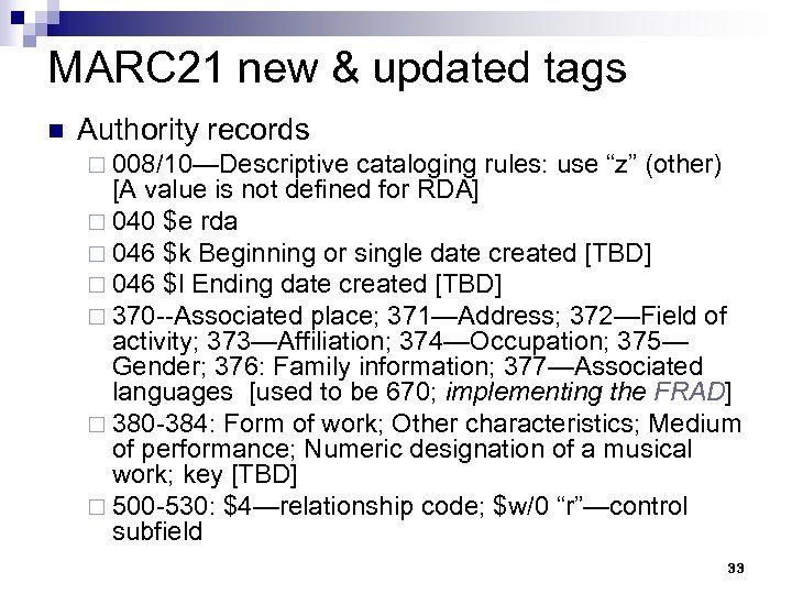 MARC 21 new & updated tags n Authority records ¨ 008/10—Descriptive cataloging rules: use