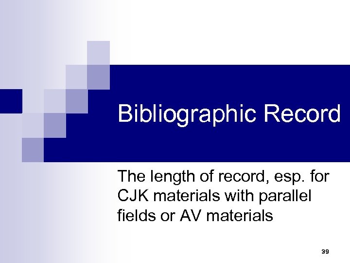 Bibliographic Record The length of record, esp. for CJK materials with parallel fields or