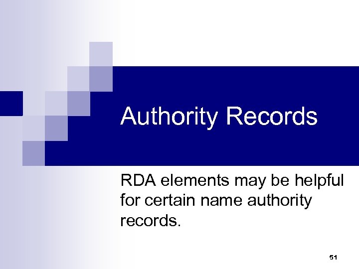 Authority Records RDA elements may be helpful for certain name authority records. 51 