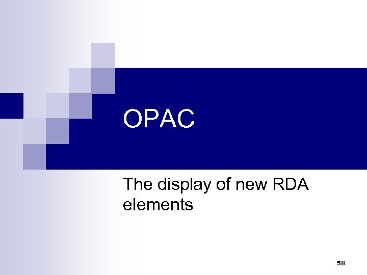 OPAC The display of new RDA elements 58 