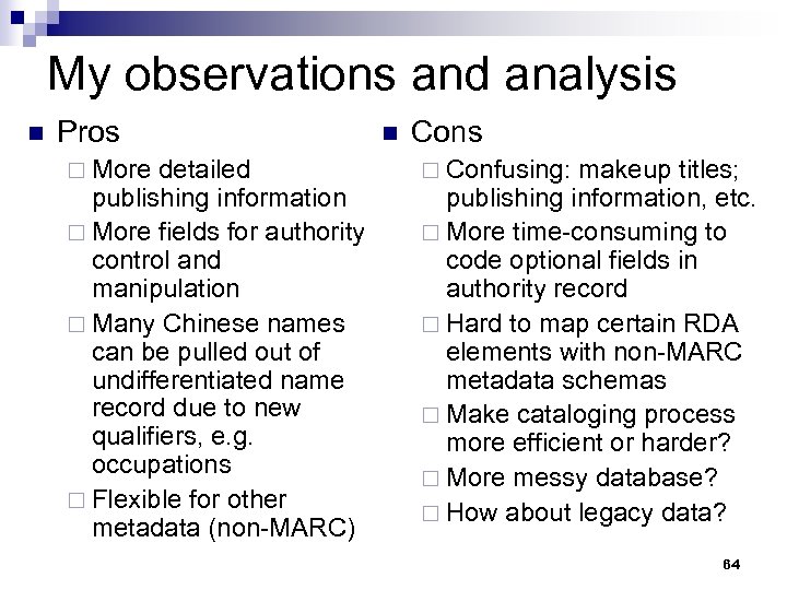 My observations and analysis n Pros ¨ More detailed publishing information ¨ More fields