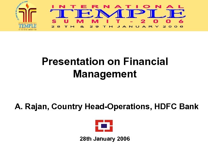 Presentation on Financial Management A. Rajan, Country Head-Operations, HDFC Bank 28 th January 2006