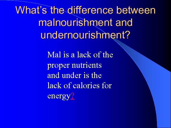 What’s the difference between malnourishment and undernourishment? Mal is a lack of the proper