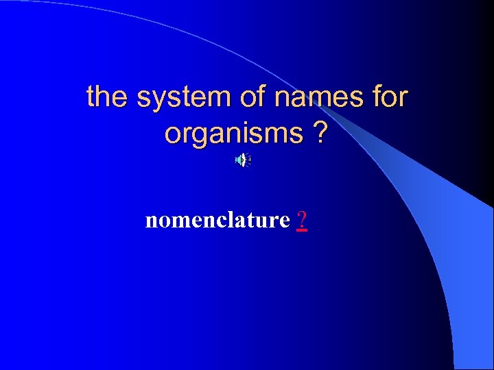 the system of names for organisms ? nomenclature ? 