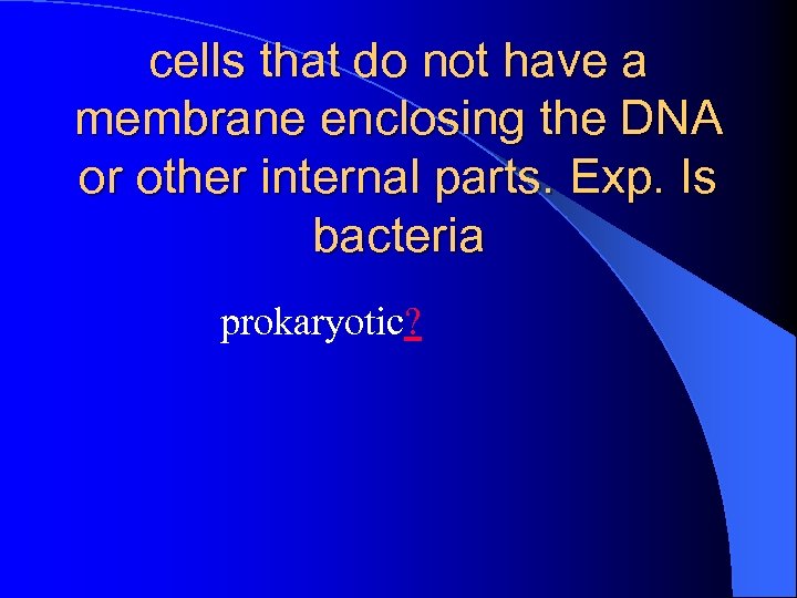 cells that do not have a membrane enclosing the DNA or other internal parts.