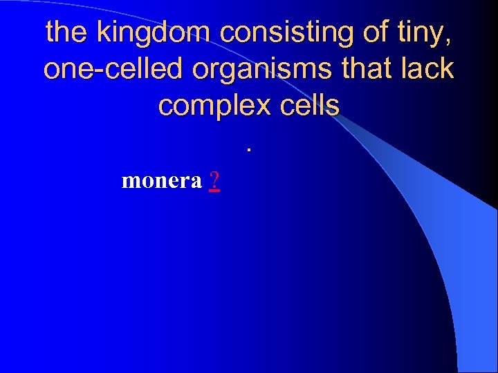 the kingdom consisting of tiny, one-celled organisms that lack complex cells. monera ? 