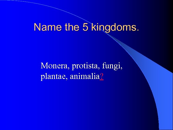 Name the 5 kingdoms. Monera, protista, fungi, plantae, animalia? 