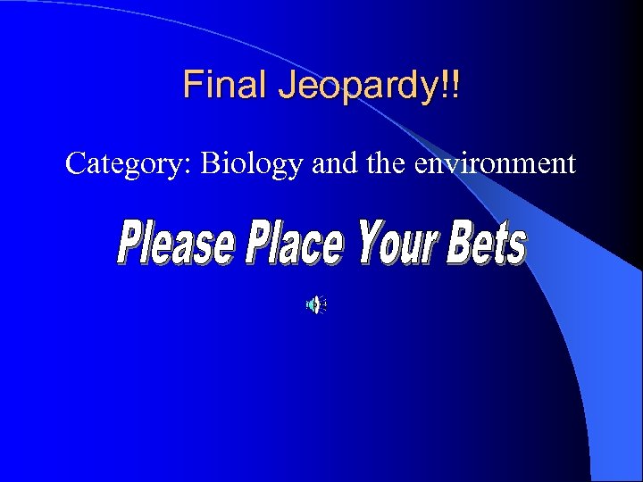 Final Jeopardy!! Category: Biology and the environment 