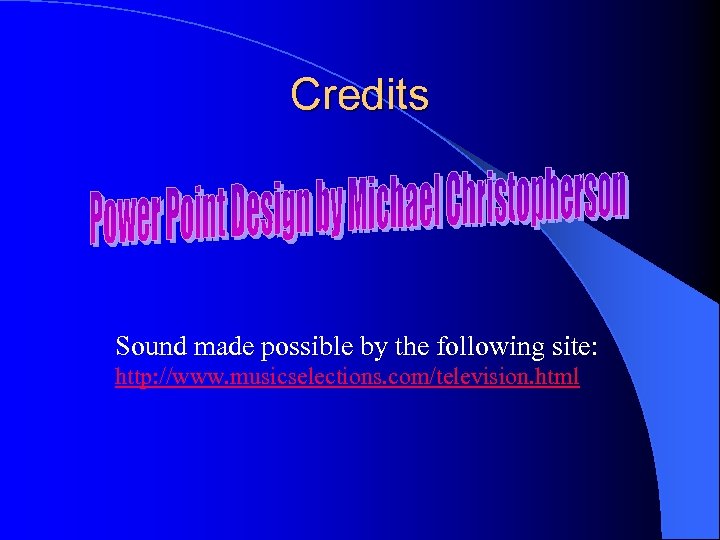 Credits Sound made possible by the following site: http: //www. musicselections. com/television. html 