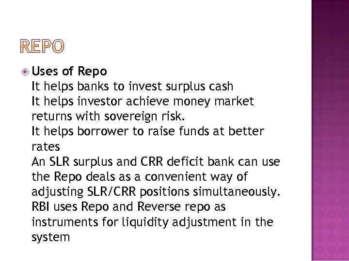  Uses of Repo It helps banks to invest surplus cash It helps investor