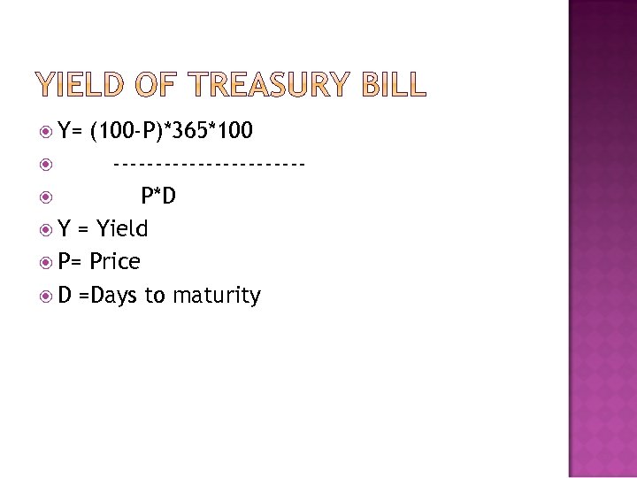  Y= (100 -P)*365*100 ----------- P*D Y = Yield P= Price D =Days to