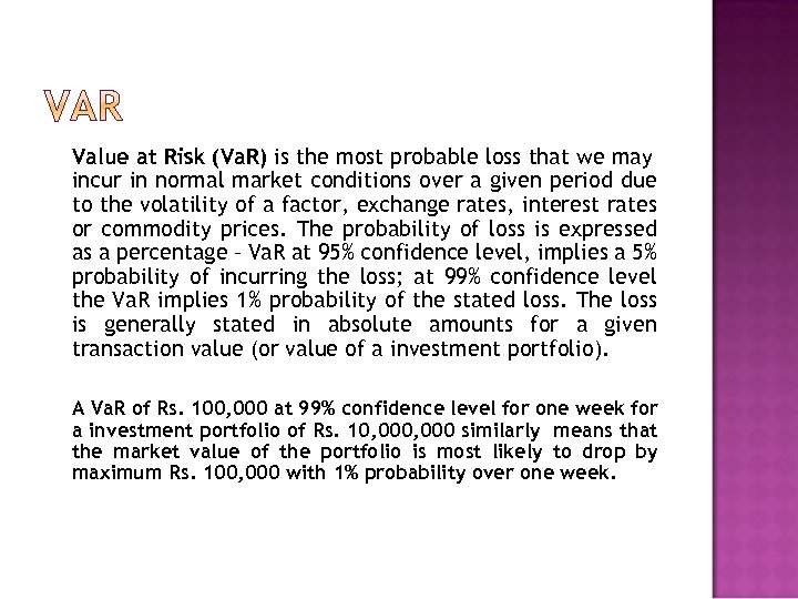 Value at Risk (Va. R) is the most probable loss that we may incur