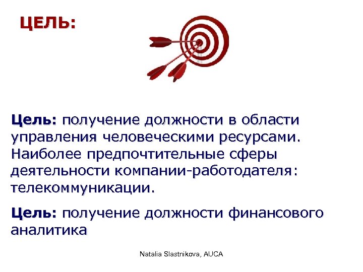 ЦЕЛЬ: Цель: получение должности в области управления человеческими ресурсами. Наиболее предпочтительные сферы деятельности компании-работодателя: