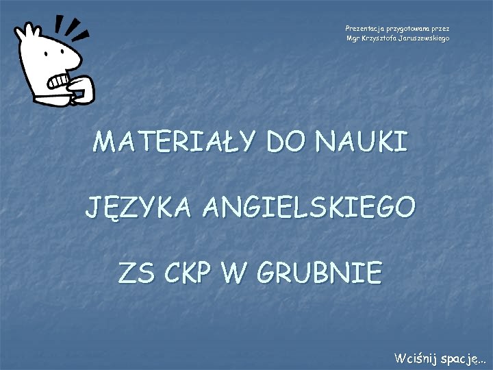 Prezentacja przygotowana przez Mgr Krzysztofa Jaruszewskiego MATERIAŁY DO NAUKI JĘZYKA ANGIELSKIEGO ZS CKP W