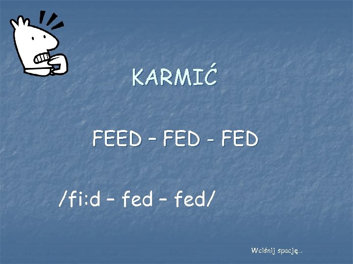 KARMIĆ FEED – FED - FED /fi: d – fed/ Wciśnij spację… 