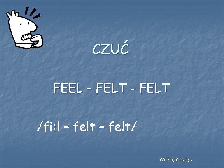 CZUĆ FEEL – FELT - FELT /fi: l – felt/ Wciśnij spację… 