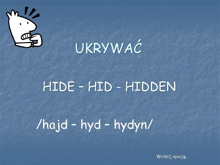 UKRYWAĆ HIDE – HID - HIDDEN /hajd – hydyn/ Wciśnij spację… 