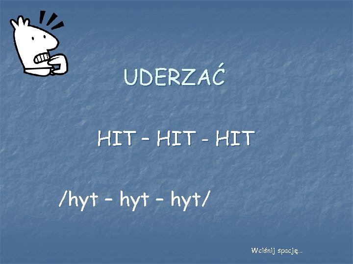UDERZAĆ HIT – HIT - HIT /hyt – hyt/ Wciśnij spację… 