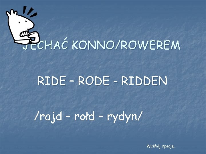 JECHAĆ KONNO/ROWEREM RIDE – RODE - RIDDEN /rajd – rołd – rydyn/ Wciśnij spację…