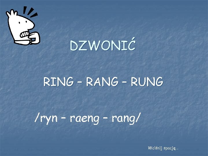 DZWONIĆ RING – RANG – RUNG /ryn – raeng – rang/ Wciśnij spację… 