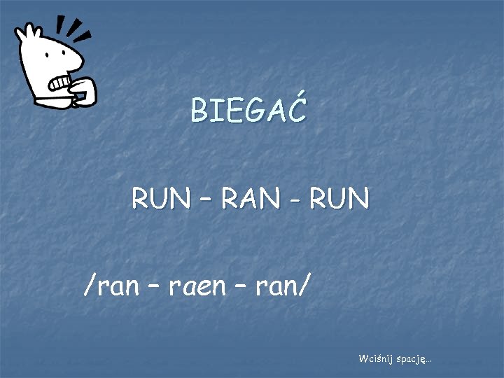 BIEGAĆ RUN – RAN - RUN /ran – raen – ran/ Wciśnij spację… 
