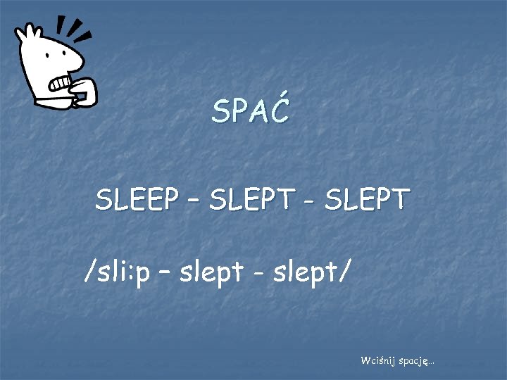 SPAĆ SLEEP – SLEPT - SLEPT /sli: p – slept - slept/ Wciśnij spację…