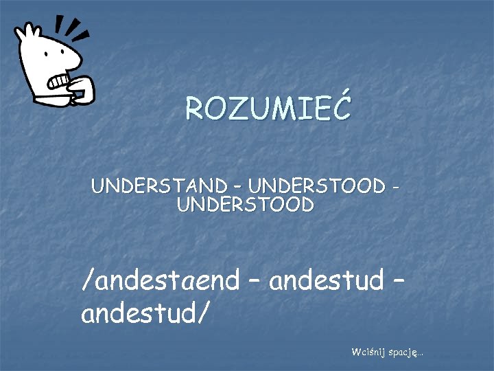 ROZUMIEĆ UNDERSTAND – UNDERSTOOD /andestaend – andestud/ Wciśnij spację… 