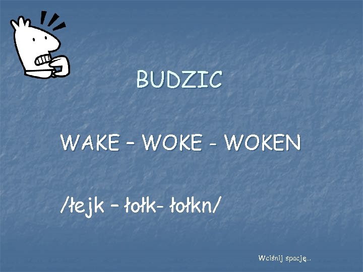 BUDZIC WAKE – WOKE - WOKEN /łejk – łołk- łołkn/ Wciśnij spację… 