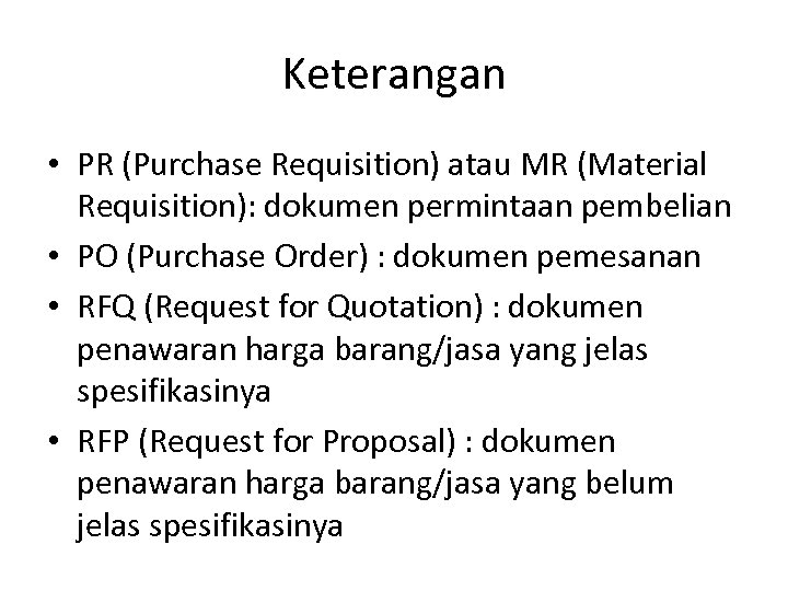 Keterangan • PR (Purchase Requisition) atau MR (Material Requisition): dokumen permintaan pembelian • PO