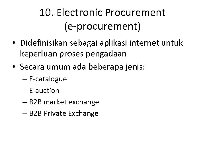 10. Electronic Procurement (e-procurement) • Didefinisikan sebagai aplikasi internet untuk keperluan proses pengadaan •