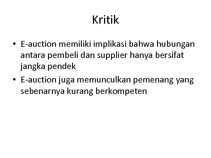 Kritik • E-auction memiliki implikasi bahwa hubungan antara pembeli dan supplier hanya bersifat jangka