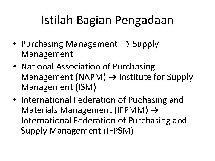Istilah Bagian Pengadaan • Purchasing Management → Supply Management • National Association of Purchasing
