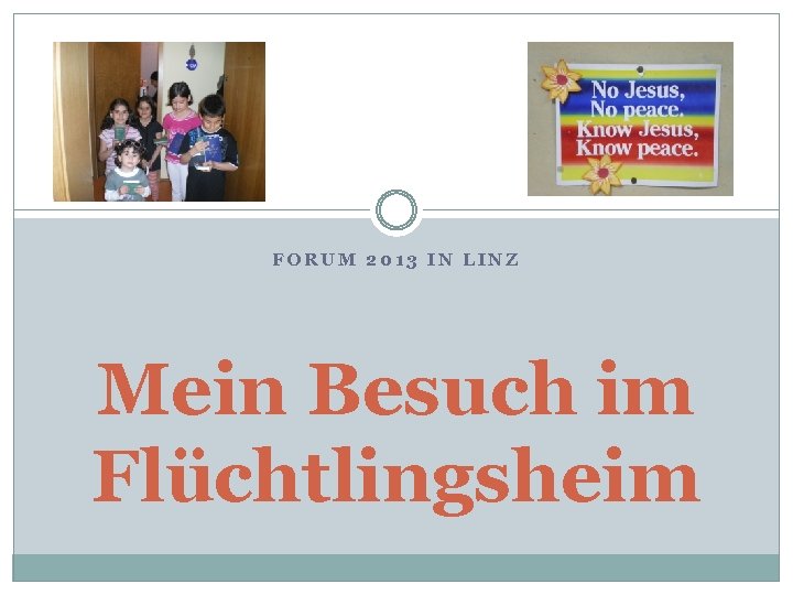 FORUM 2013 IN LINZ Mein Besuch im Flüchtlingsheim 